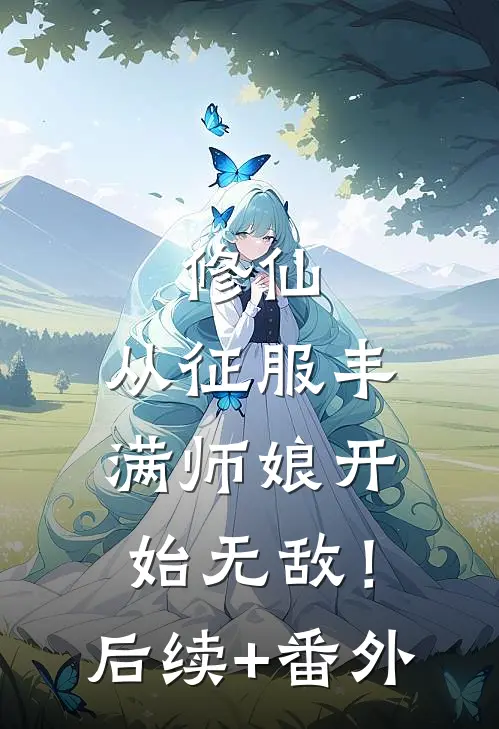 修仙：从征服丰满师娘开始无敌！后续+番外