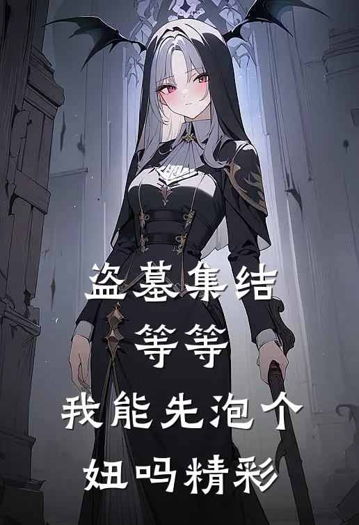 盗墓集结，等等，我能先泡个妞吗精彩