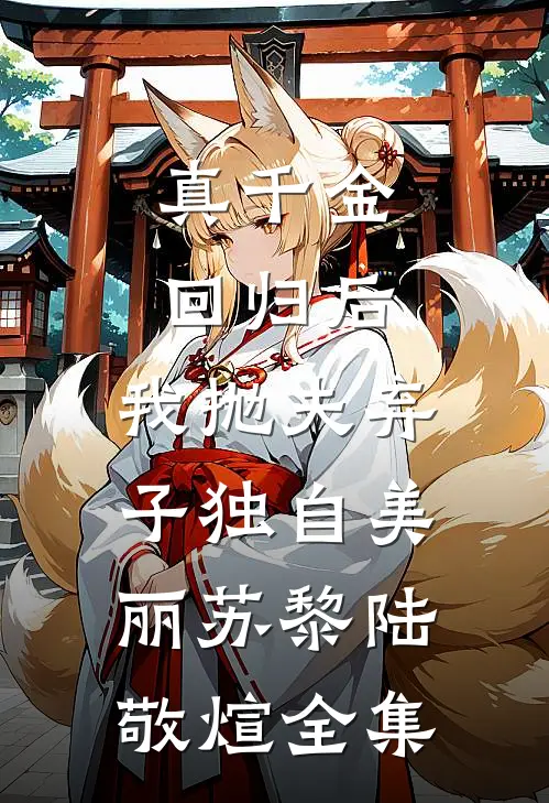 真千金回归后，我抛夫弃子独自美丽苏黎陆敬煊全集