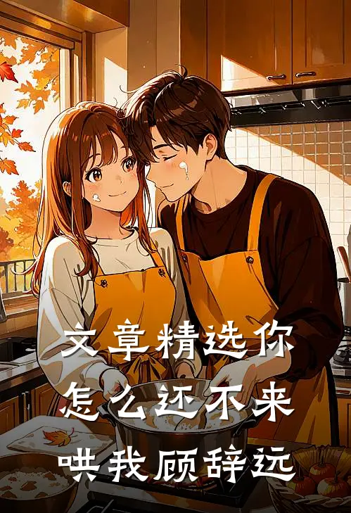 文章精选你怎么还不来哄我顾辞远