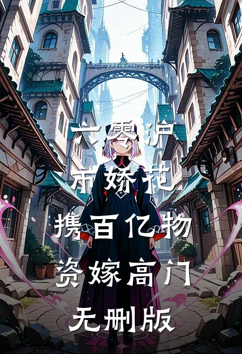 六零沪市娇花，携百亿物资嫁高门无删版