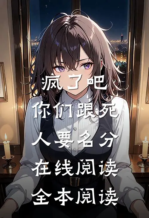 疯了吧，你们跟死人要名分在线阅读全本阅读