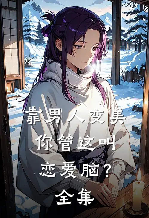 靠男人变美，你管这叫恋爱脑？全集