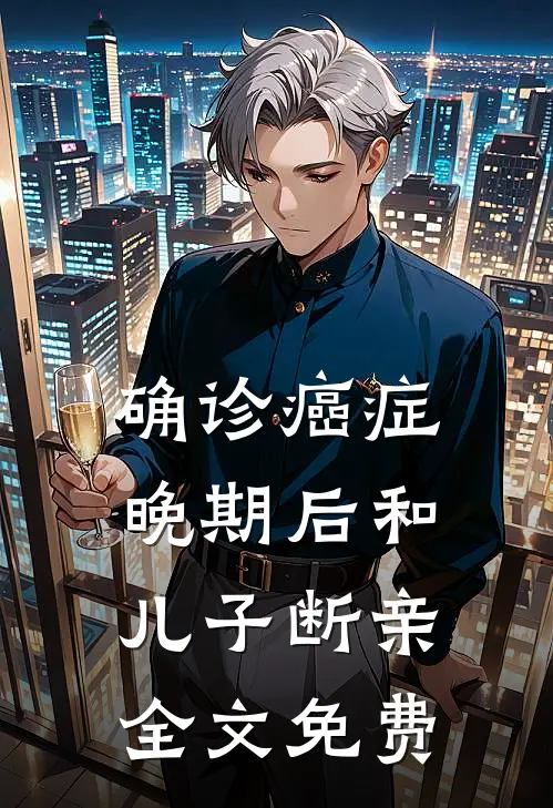 确诊癌症晚期后和儿子断亲全文免费