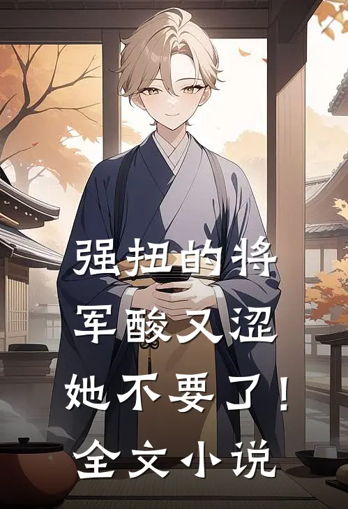 强扭的将军酸又涩，她不要了！全文小说