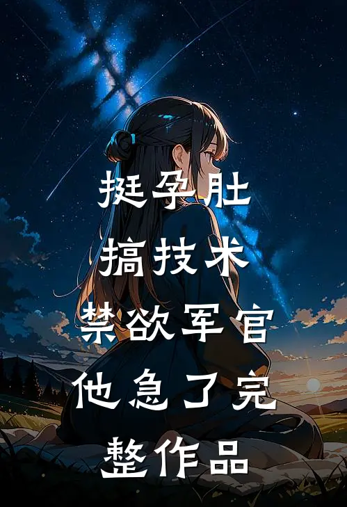 挺孕肚搞技术，禁欲军官他急了完整作品