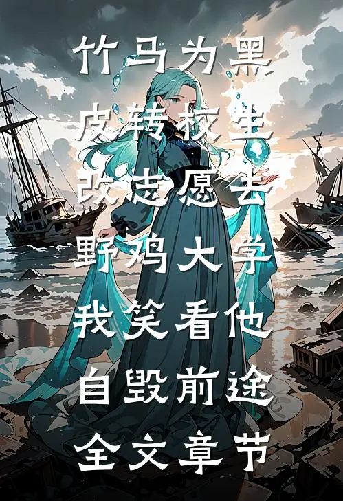 竹马为黑皮转校生改志愿去野鸡大学，我笑看他自毁前途全文章节