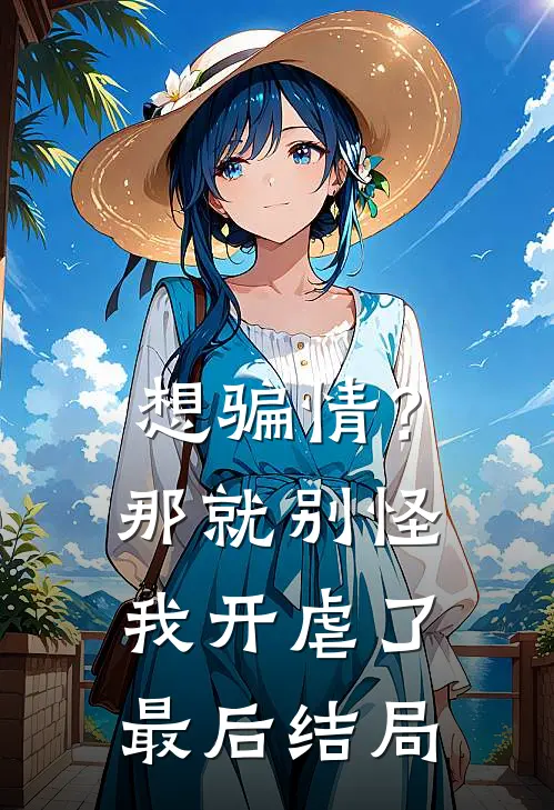 想骗情？那就别怪我开虐了最后结局