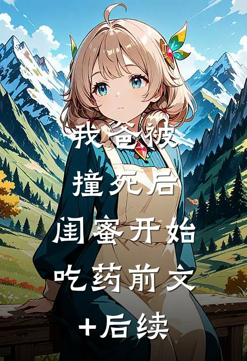 我爸被撞死后，闺蜜开始吃药前文+后续