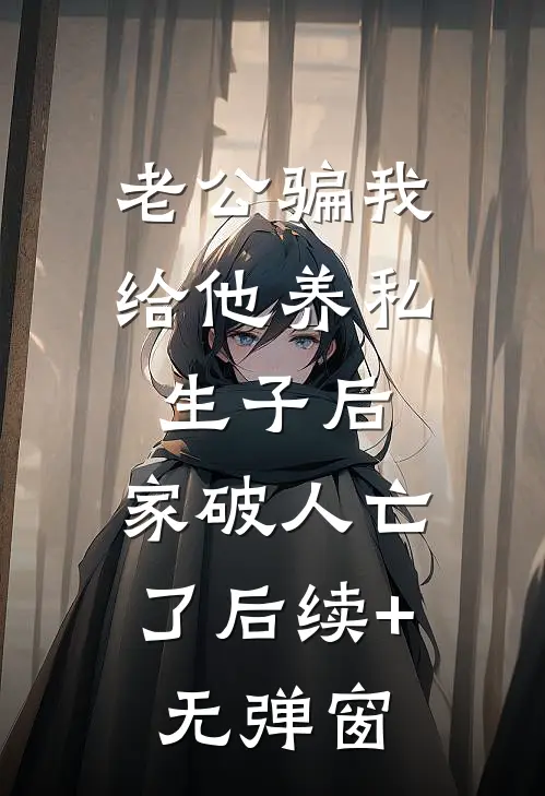 老公骗我给他养私生子后，家破人亡了后续+无弹窗