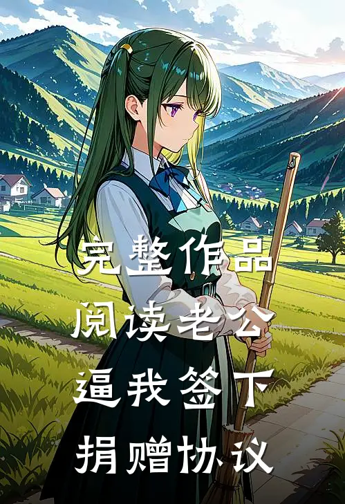 完整作品阅读老公逼我签下捐赠协议