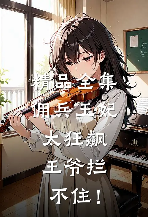 精品全集佣兵王妃太狂飙，王爷拦不住！