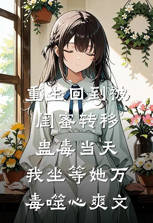 重生回到被闺蜜转移蛊毒当天，我坐等她万毒噬心爽文