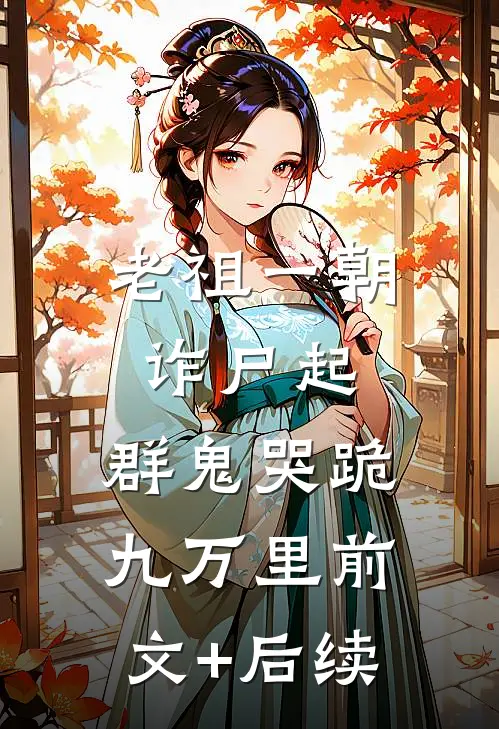 老祖一朝诈尸起，群鬼哭跪九万里前文+后续