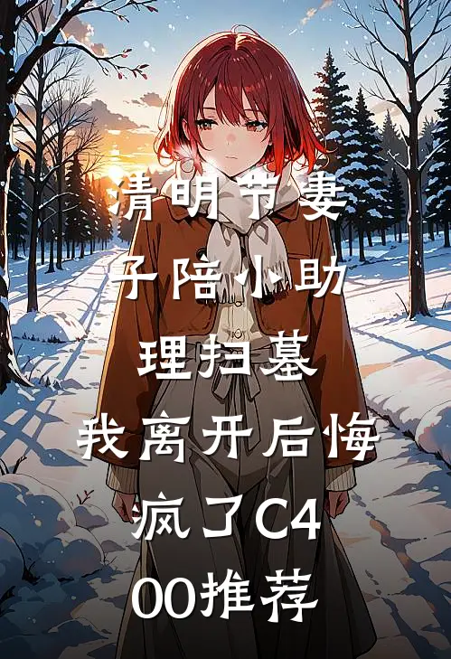 清明节妻子陪小助理扫墓，我离开后悔疯了C400推荐