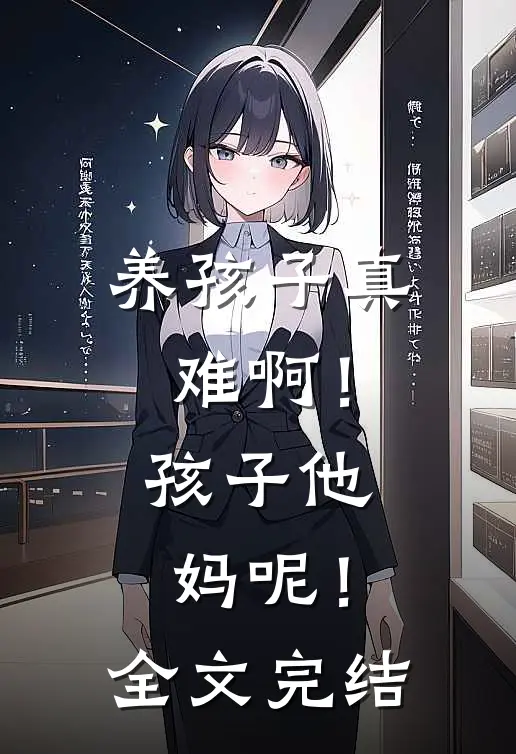 养孩子真难啊！孩子他妈呢！全文完结