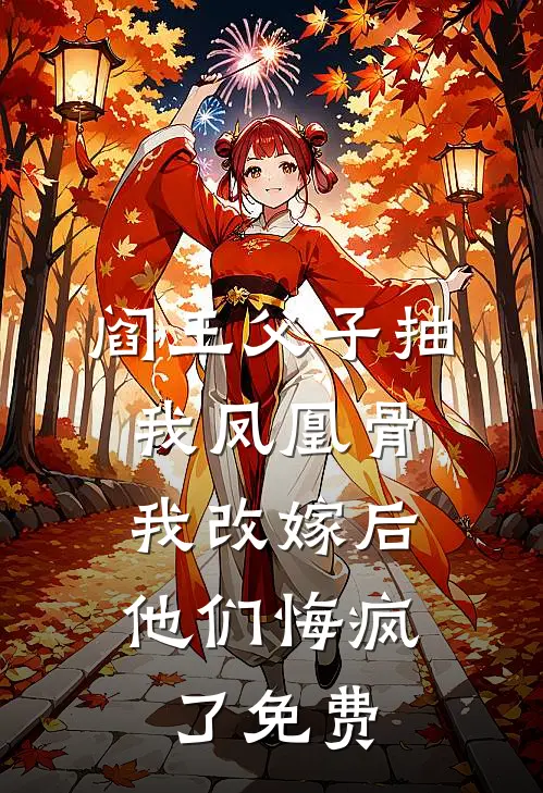 阎王父子抽我凤凰骨，我改嫁后他们悔疯了免费