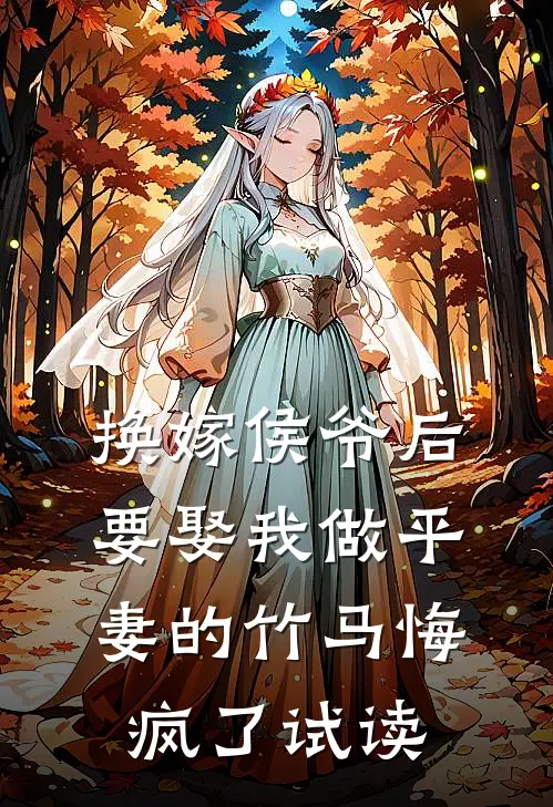 换嫁侯爷后，要娶我做平妻的竹马悔疯了试读