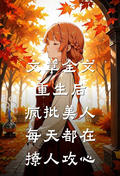 文章全文重生后，疯批美人每天都在撩人攻心