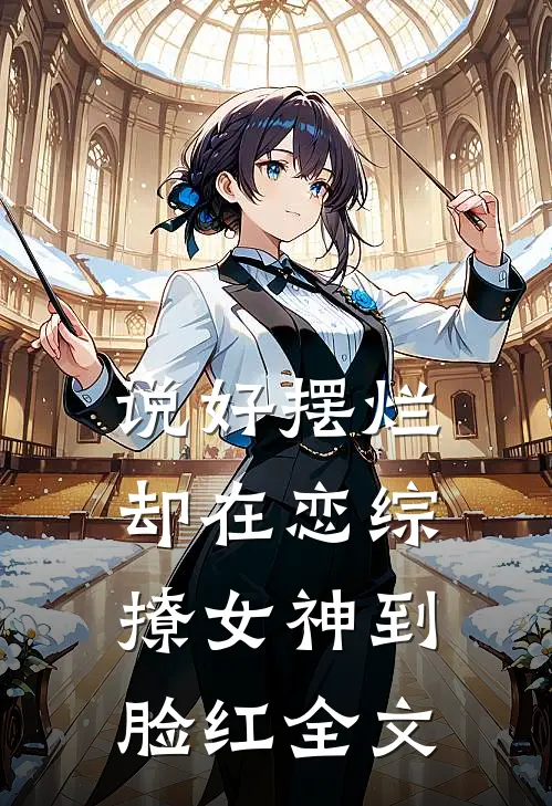 说好摆烂，却在恋综撩女神到脸红全文