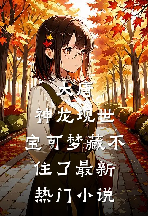 大唐：神龙现世，宝可梦藏不住了最新热门小说