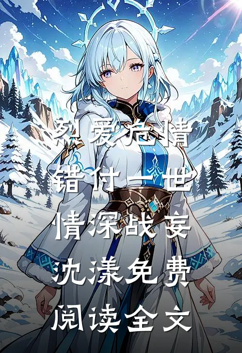 烈爱危情:错付一世情深战妄沈漾免费阅读全文
