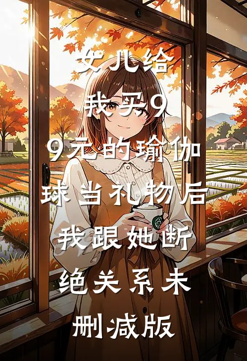 女儿给我买9.9元的瑜伽球当礼物后，我跟她断绝关系未删减版