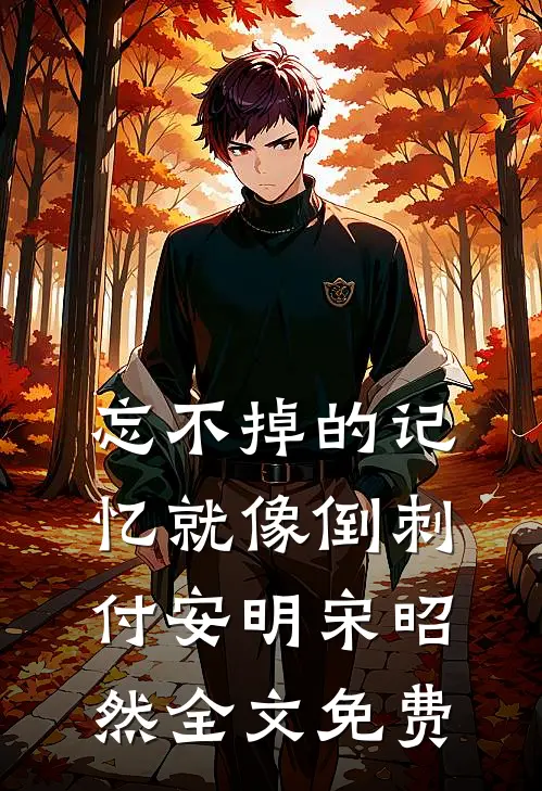 忘不掉的记忆就像倒刺付安明宋昭然全文免费