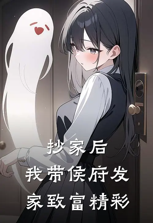 抄家后，我带侯府发家致富精彩