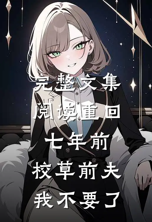 完整文集阅读重回七年前，校草前夫我不要了