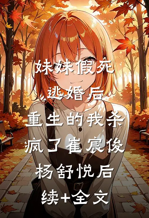 妹妹假死逃婚后，重生的我杀疯了崔宸俊杨舒悦后续+全文