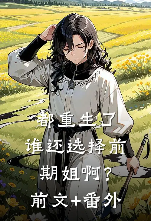 都重生了，谁还选择前期姐啊？前文+番外