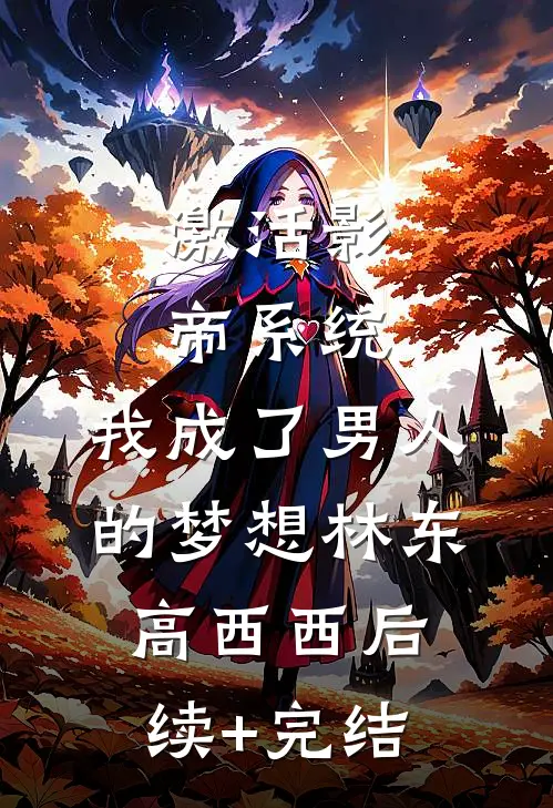 激活影帝系统，我成了男人的梦想林东高西西后续+完结