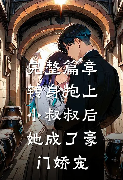 完整篇章转身抱上小叔叔后，她成了豪门娇宠