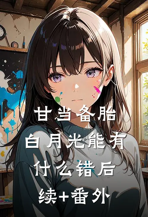 甘当备胎，白月光能有什么错后续+番外