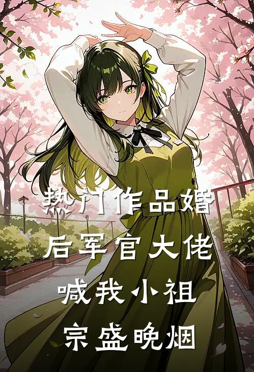 热门作品婚后军官大佬喊我小祖宗盛晚烟