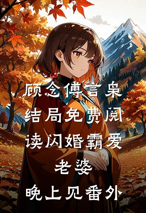 顾念傅言枭结局免费阅读闪婚霸爱：老婆，晚上见番外