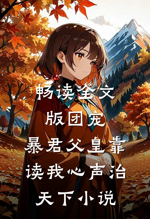 畅读全文版团宠:暴君父皇靠读我心声治天下小说