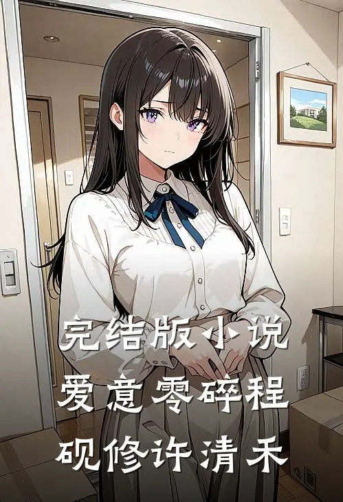完结版小说爱意零碎程砚修许清禾