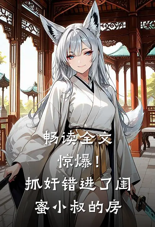 畅读全文惊爆！抓奸错进了闺蜜小叔的房