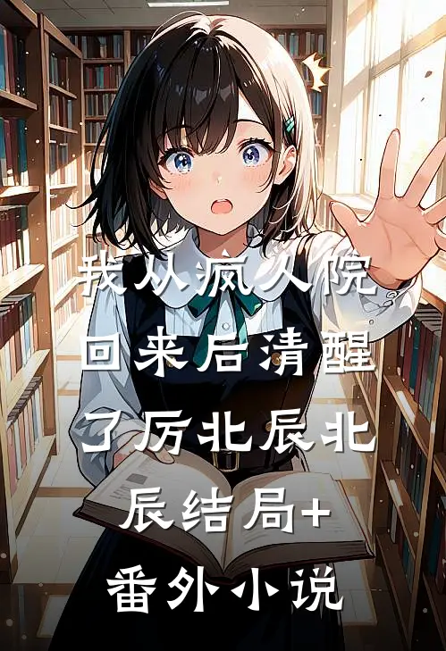 我从疯人院回来后清醒了厉北辰北辰结局+番外小说