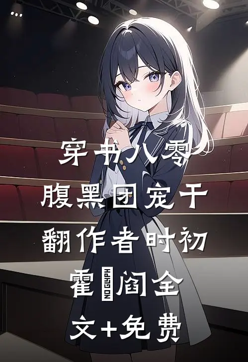 穿书八零：腹黑团宠干翻作者时初霍璟阎全文+免费