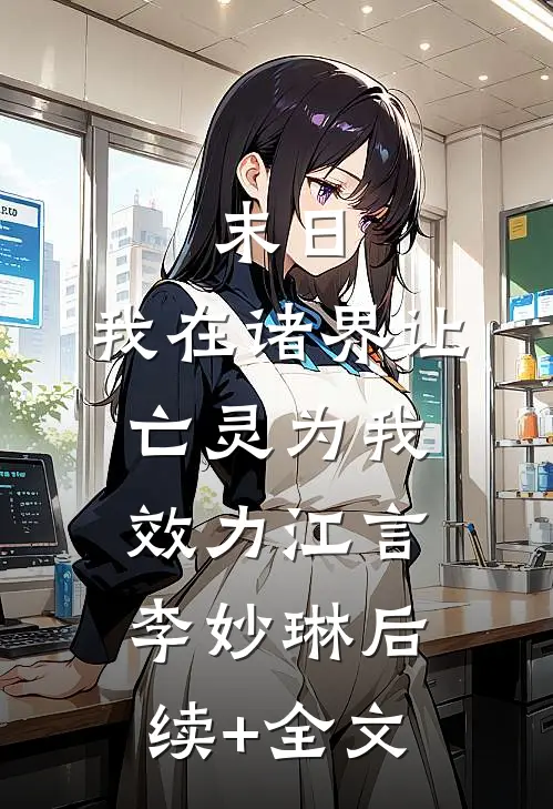 末日：我在诸界让亡灵为我效力江言李妙琳后续+全文