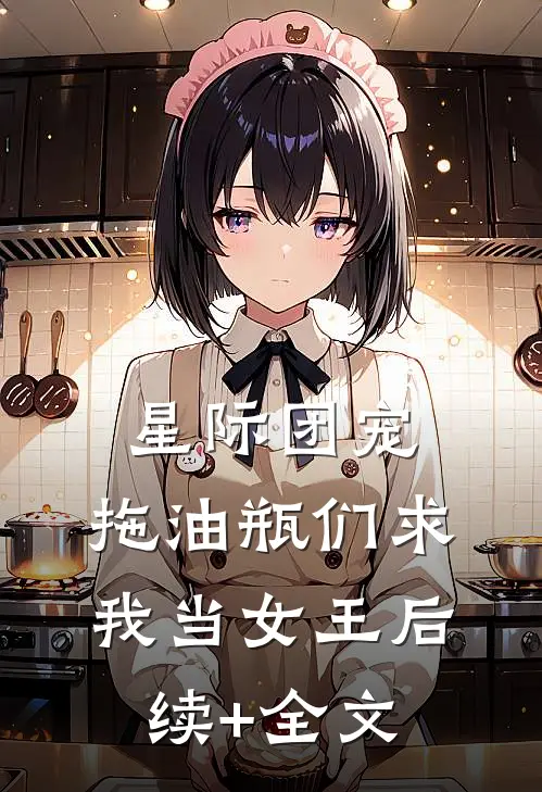 星际团宠，拖油瓶们求我当女王后续+全文
