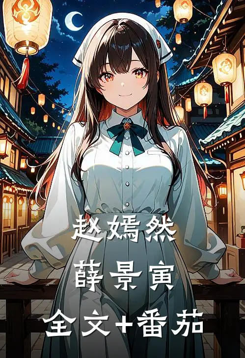 赵嫣然薛景寅： 全文+番茄
