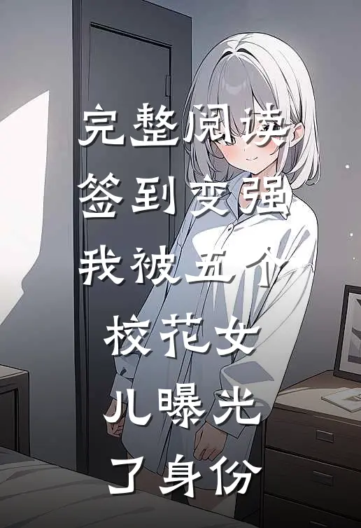 完整阅读签到变强：我被五个校花女儿曝光了身份