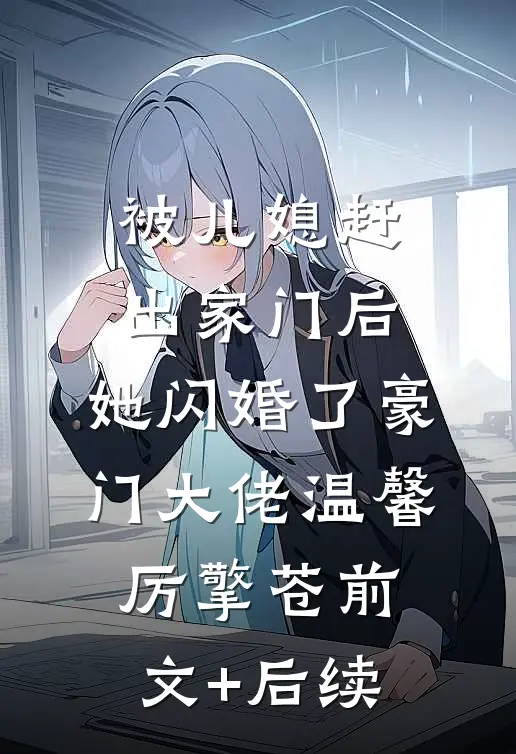 被儿媳赶出家门后，她闪婚了豪门大佬温馨厉擎苍前文+后续