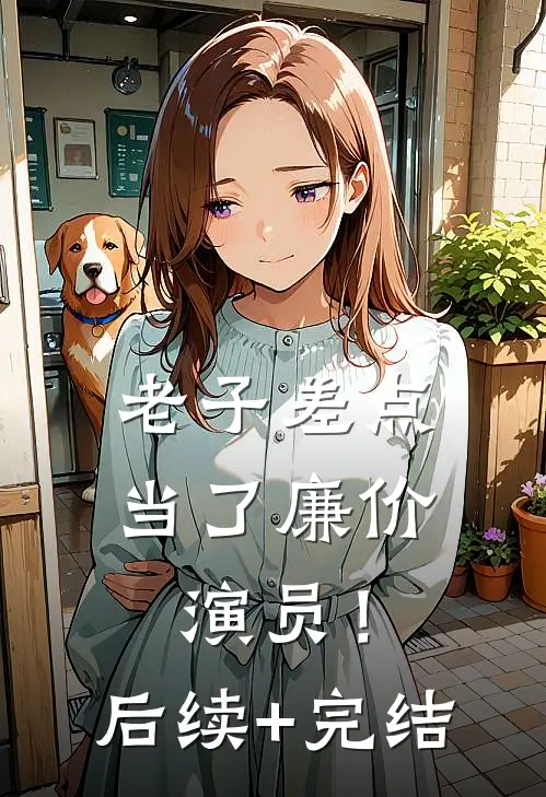 老子差点当了廉价演员！后续+完结