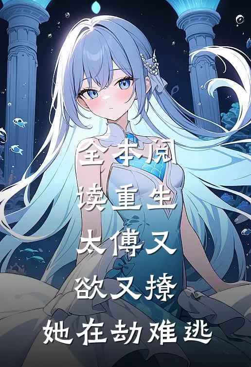 全本阅读重生：太傅又欲又撩，她在劫难逃