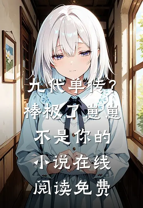 九代单传？棒极了，崽崽不是你的小说在线阅读免费